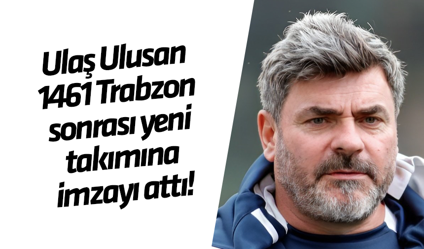 Ulaş Ulusan 1461 Trabzon sonrası yeni takımına imzayı attı TRABZON