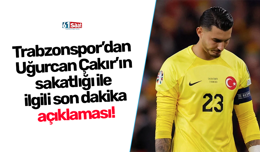 Trabzonspordan Uğurcan Çakırın sakatlığı ile ilgili son dakika