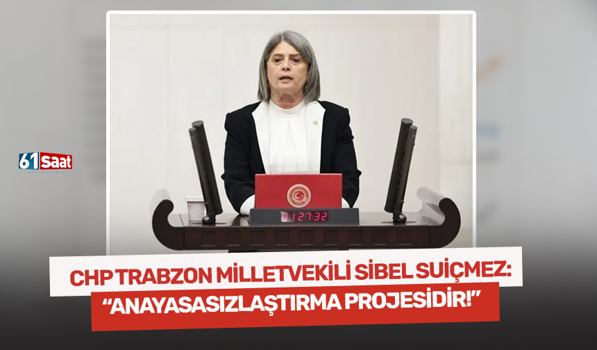 CHP Trabzon Milletvekili Sibel Suiçmez Bu bir anayasasızlaştırma