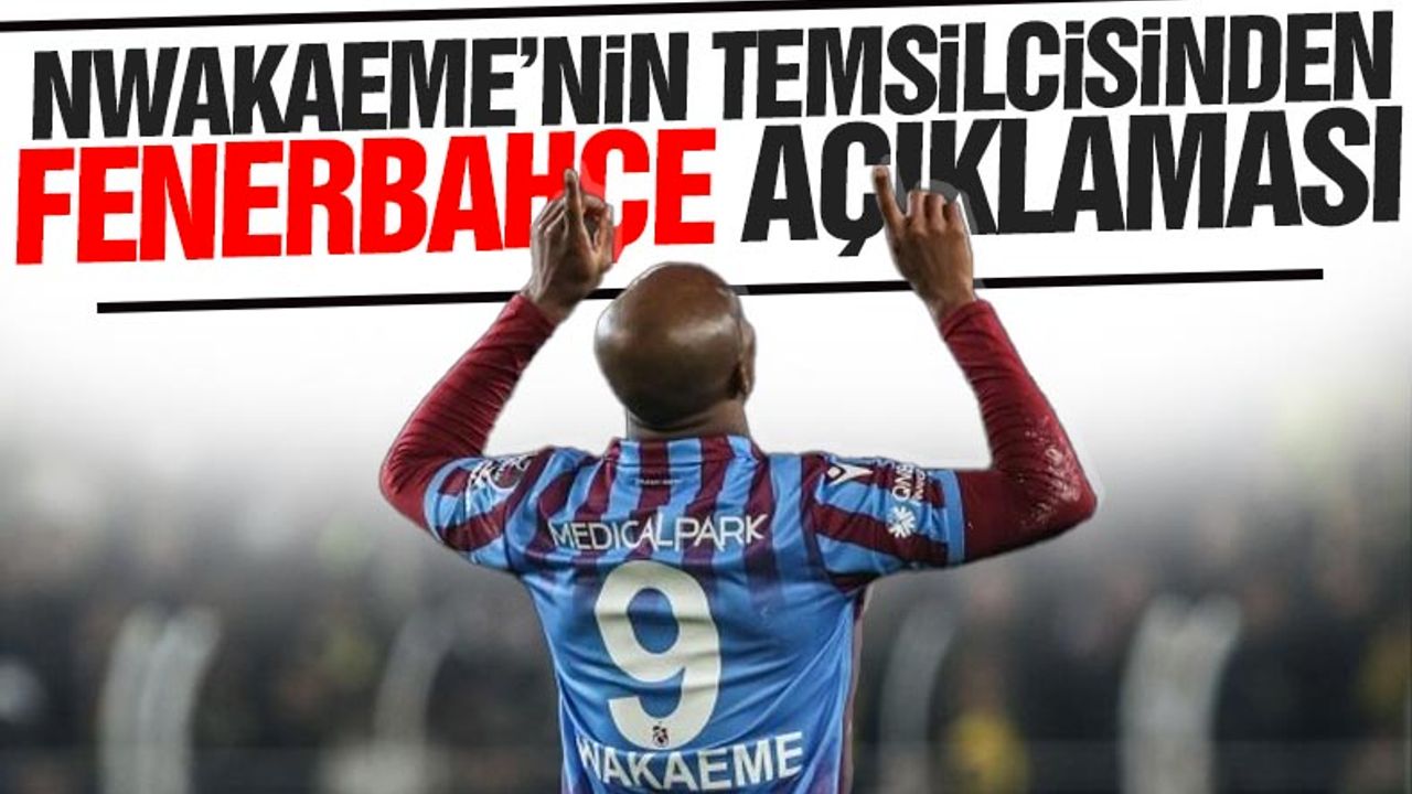 Nwakaeme nin menajerinden Fenerbahçe açıklaması TRABZON HABER SAYFASI