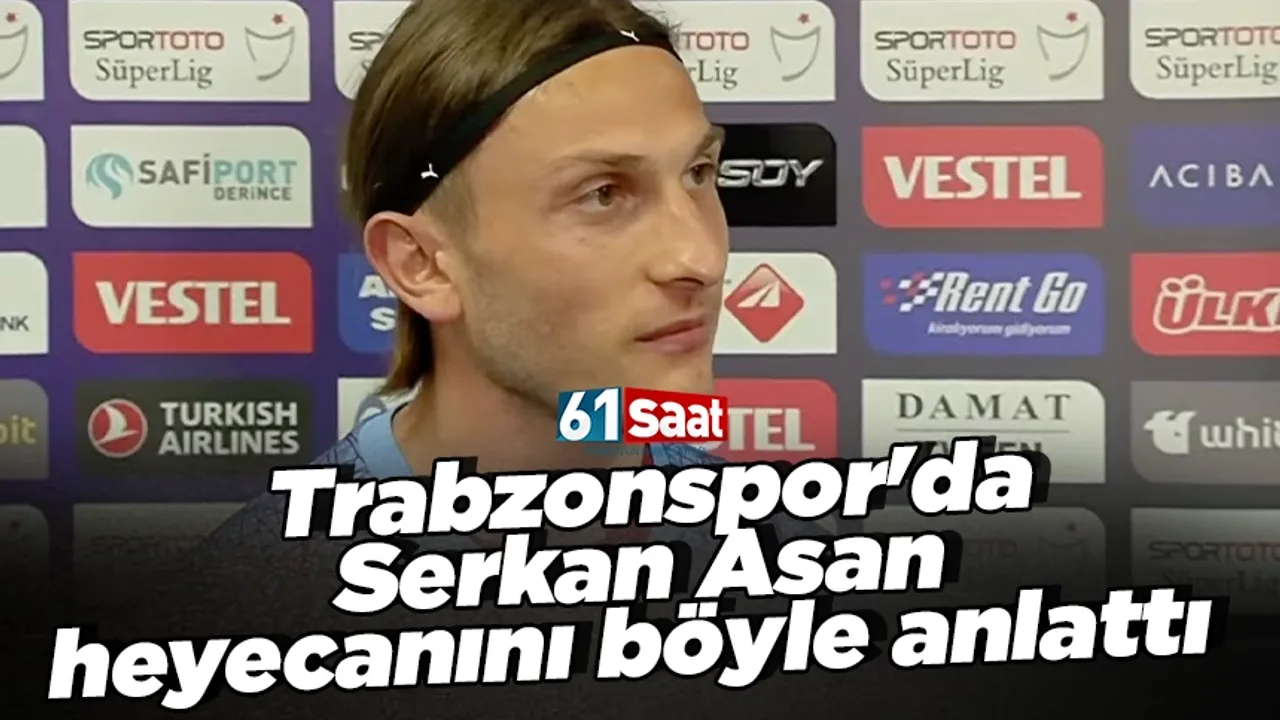 Trabzonspor da Serkan Asan heyecanını böyle anlattı TRABZON HABER SAYFASI