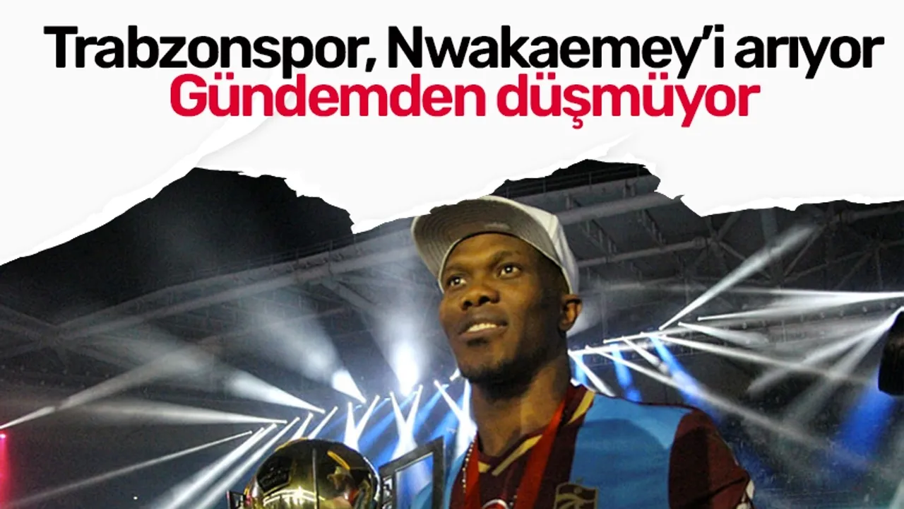 Trabzonspor Nwakaeme yi arıyor Gündemden düşmüyor TRABZON HABER SAYFASI