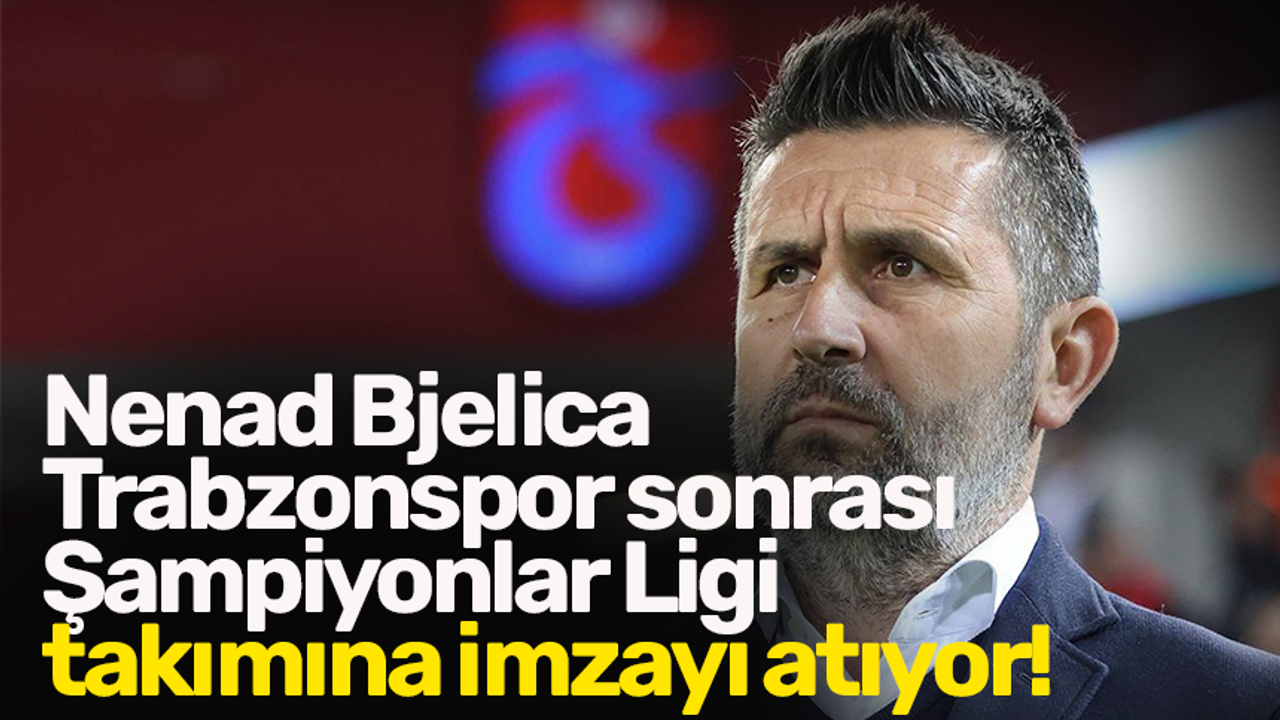 Nenad Bjelica Trabzonspor Sonras Ampiyonlar Ligi Tak M Na Imzay