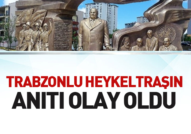 trabzonlu heykeltraşın anıtı olay oldu trabzon haber sayfasi