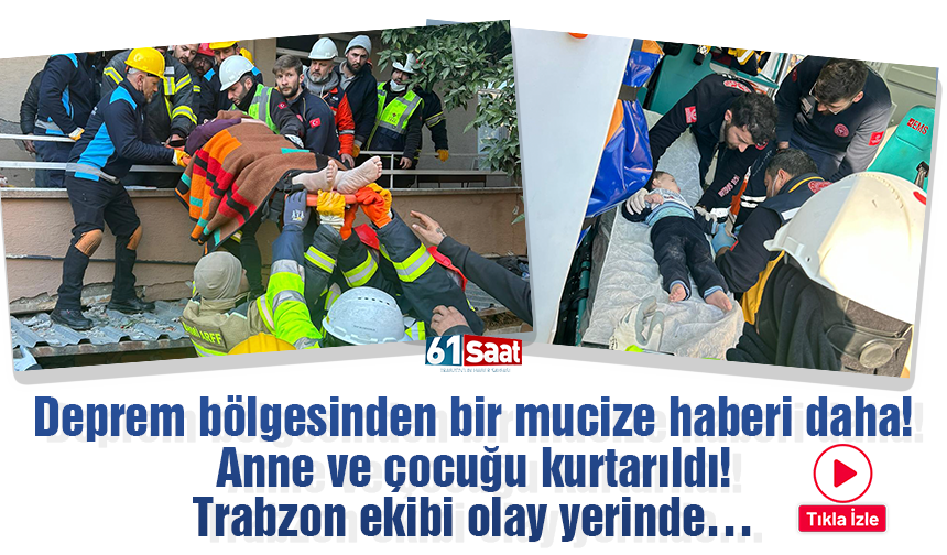 deprem bölgesinden bir mucize haberi daha anne ve çocuğu kurtarıldı