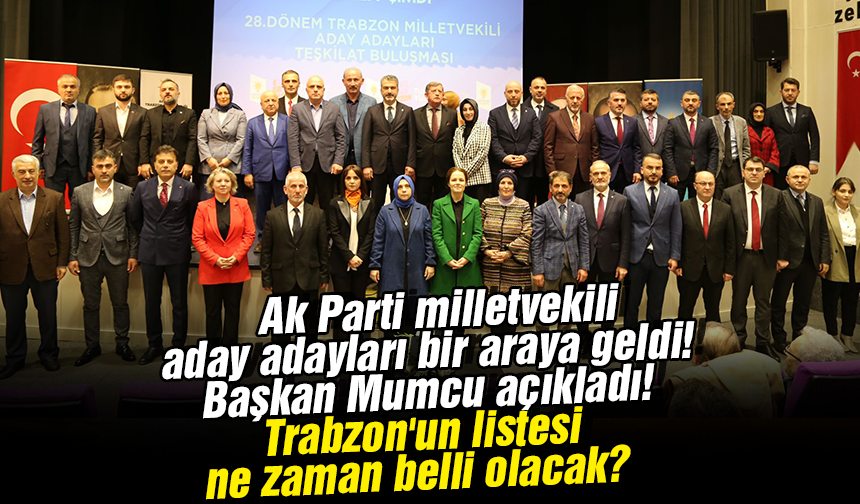 Ak Parti Milletvekili Aday Adayları Bir Araya Geldi Başkan Mumcu Açıkladı Trabzonun Listesi