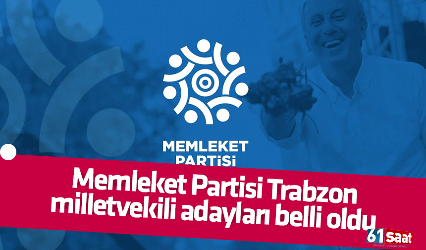 memleket partisi nin trabzon milletvekili adayları belli oldu trabzon