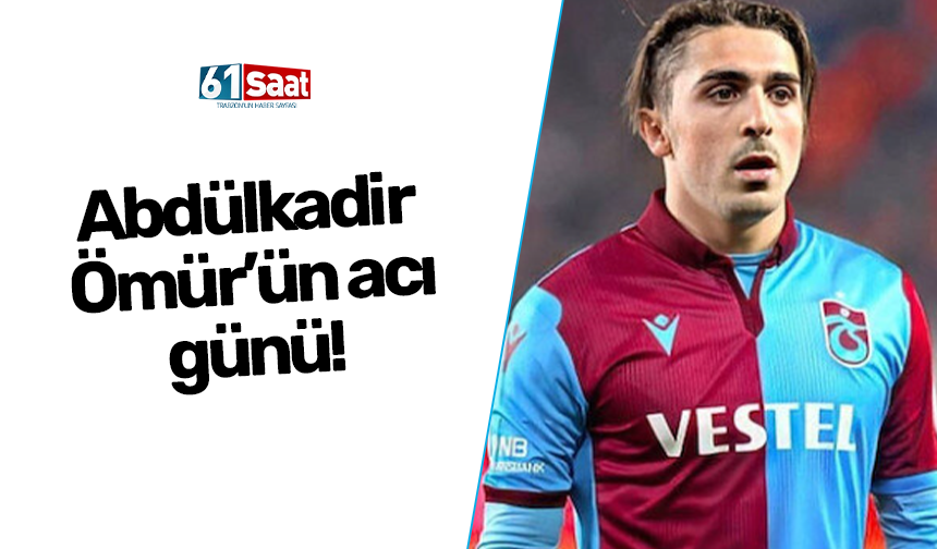 Trabzonsporda Abdülkadir Ömürün Acı Günü Trabzon Haber Sayfasi