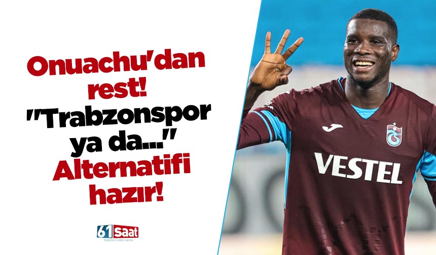 Paul Onuachu'dan Rest! "Trabzonspor Ya Da..." - Trabzon Haber Sayfası