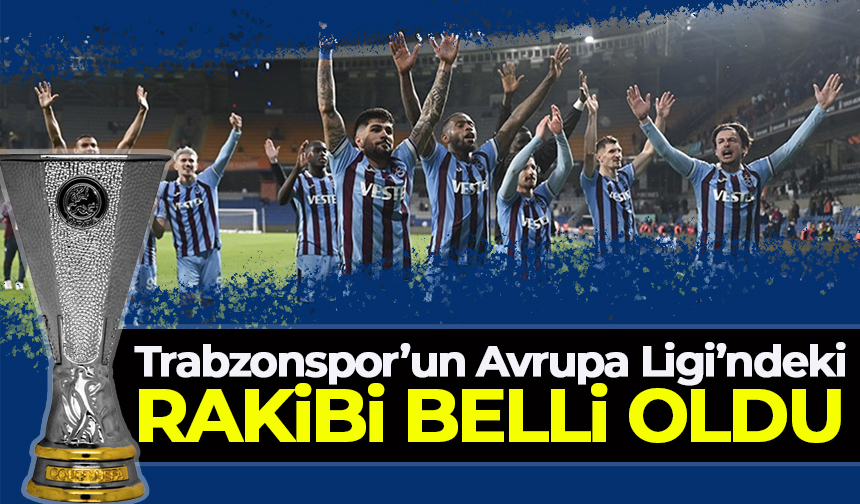 Trabzonspor'un UEFA Avrupa Ligi'ndeki Rakibi Belli Oldu! - Trabzon ...