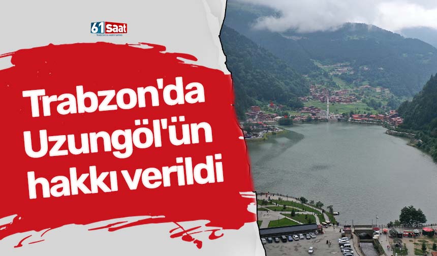 Trabzon'da Uzungöl'ün hakkı verildi - Trabzon Haber Sayfası