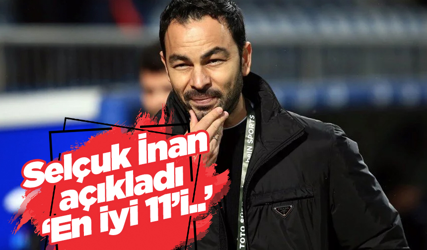 Selçuk İnan açıkladı 'En iyi 11'i...'