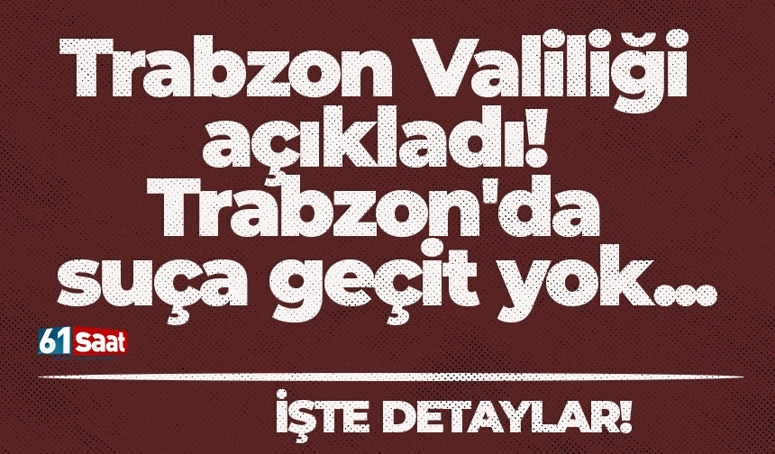 Trabzon Valiliği açıkladı! Trabzon'da suça geçit yok...