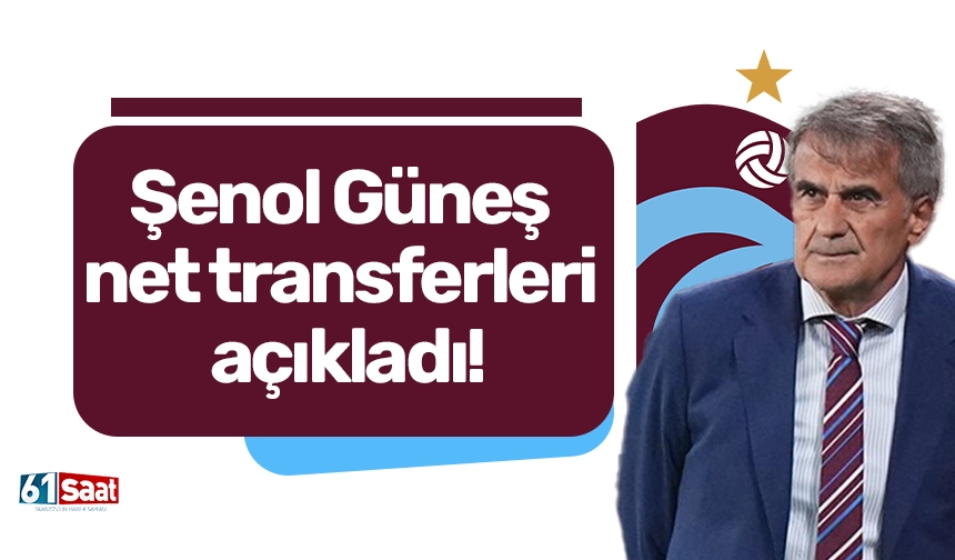 Şenol Güneş net transferleri açıkladı!