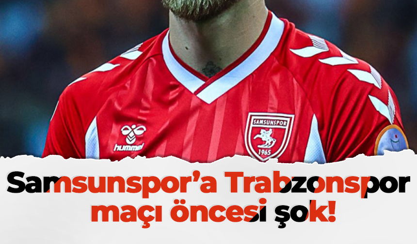 Samsunspor’a Trabzonspor maçı öncesi şok!