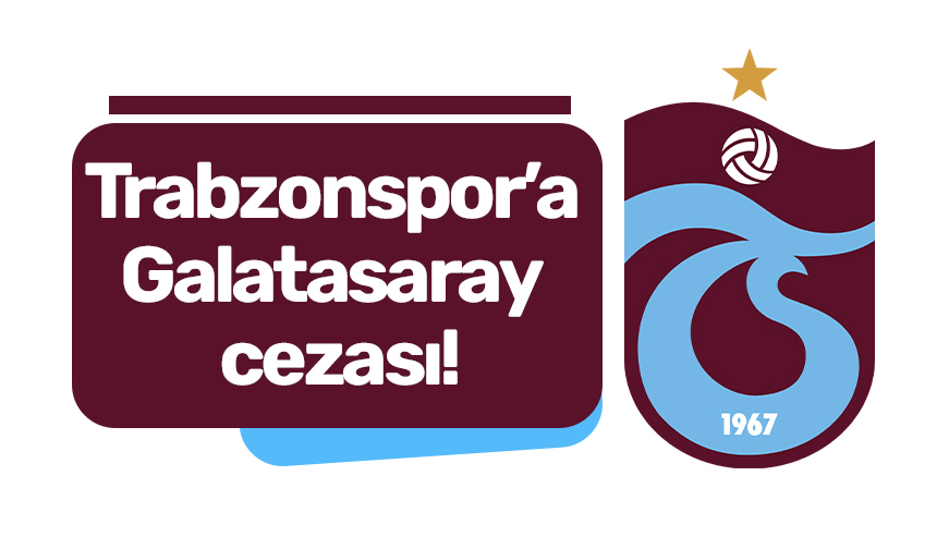 Trabzonspor’a Galatasaray cezası!