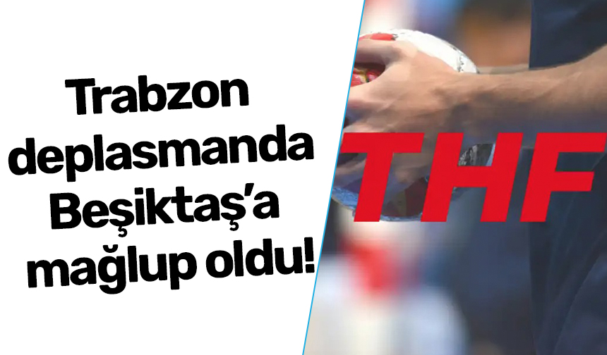 Trabzon deplasmanda Beşiktaş’a mağlup oldu!