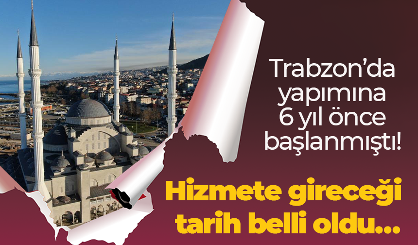 Trabzon’da yapımına 6 yıl önce başlanmıştı! Hizmete gireceği tarih belli oldu...