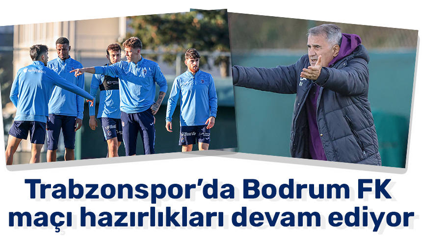 Trabzonspor’da Bodrum FK maçı hazırlıkları devam ediyor