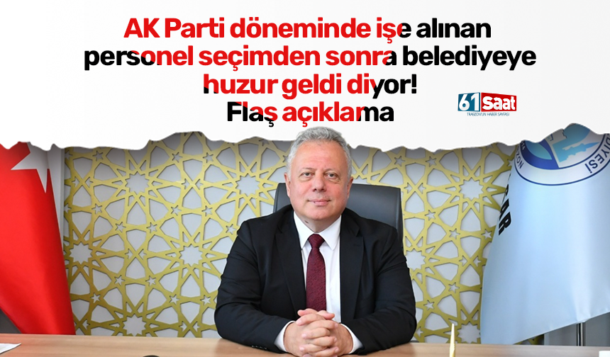 AK Parti döneminde işe alınan personel seçimden sonra belediyeye huzur geldi diyor! Flaş açıklama