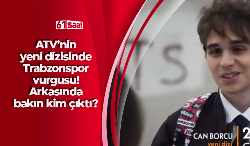 ATV'nin yeni dizisinde Trabzonspor vurgusu! Arkasında bakın kim çıktı