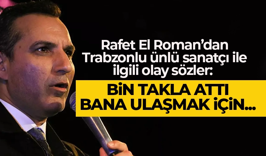 Rafet El Roman'dan Trabzonlu şarkıcı ile ilgili olay sözler...