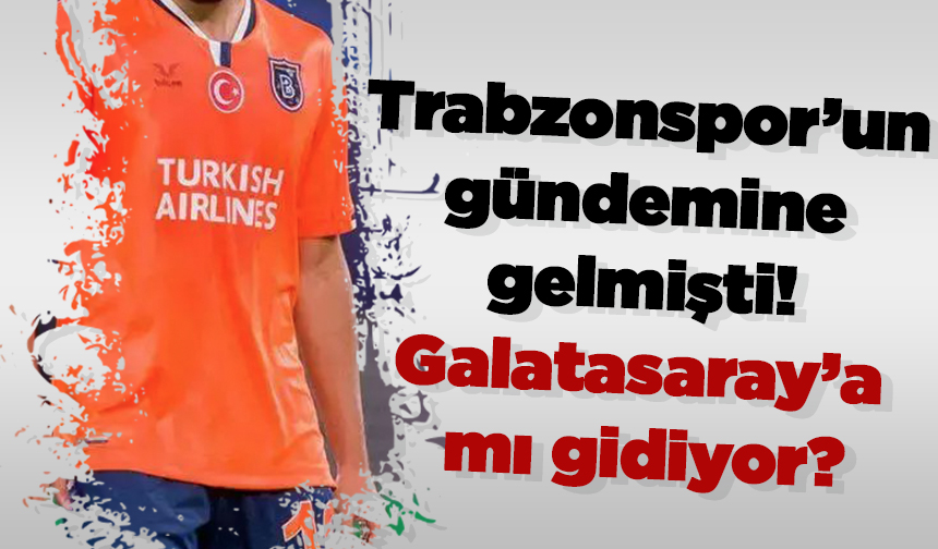 Trabzonspor’un gündemine gelmişti! Galatasaray’a mı gidiyor?