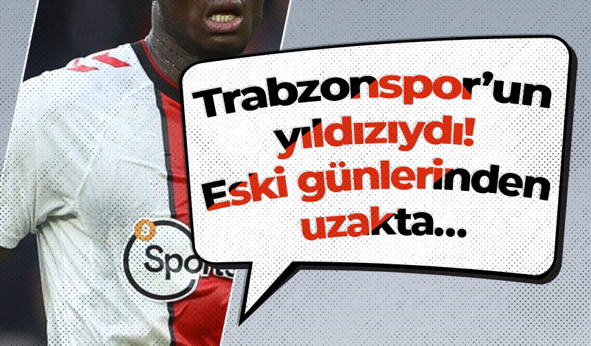 Trabzonspor’un yıldızıydı! Eski günlerinden uzakta...