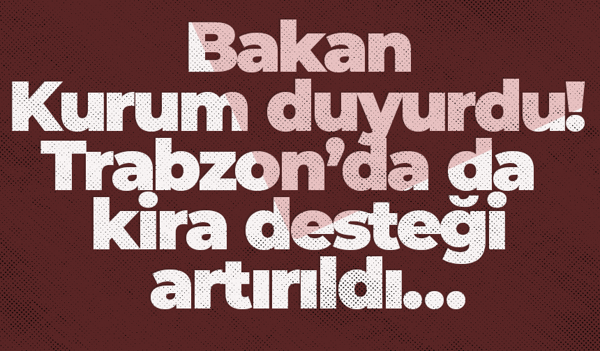 Bakan Kurum duyurdu! Trabzon'da da kira desteği artırıldı...