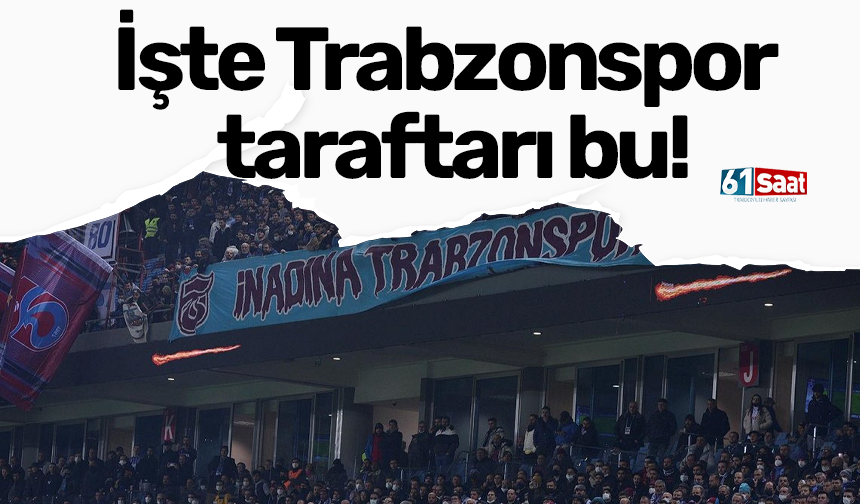 İşte Trabzonspor taraftarı bu!