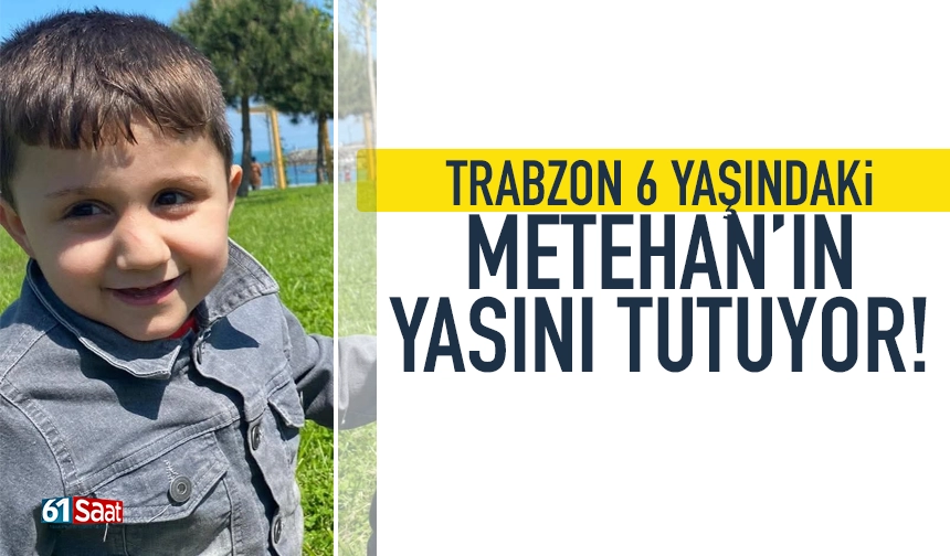Trabzon 6 yaşındaki Metehan'ın yasını tutuyor!