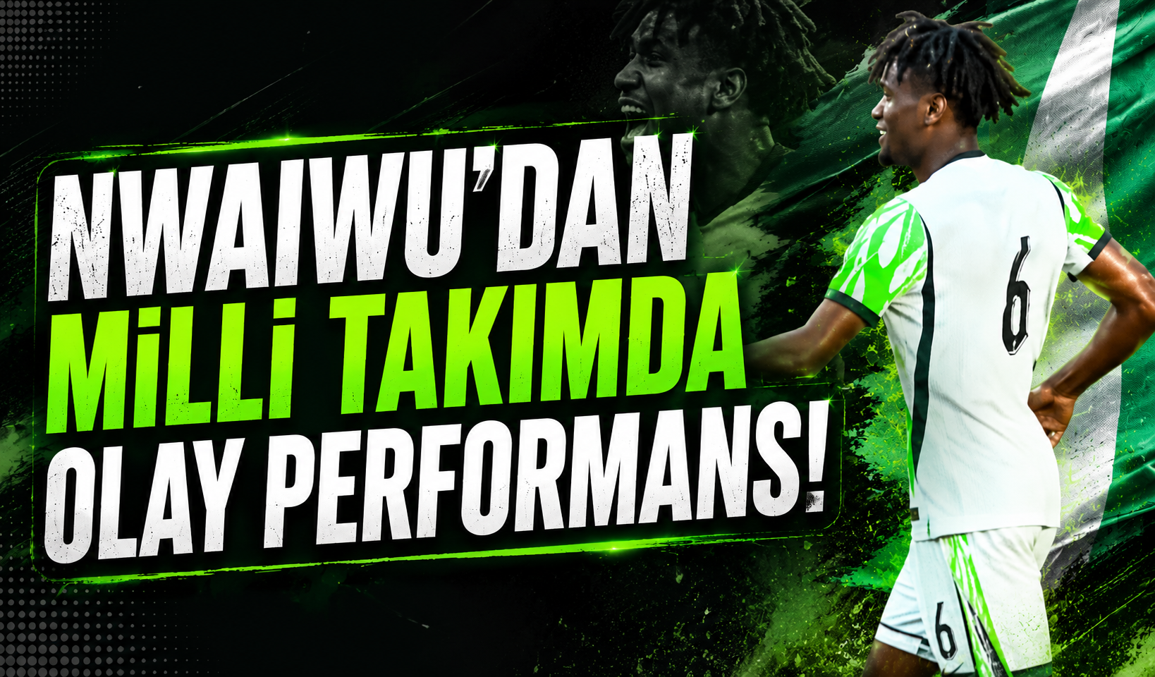Nwaiwu’dan milli takımda olay performans!