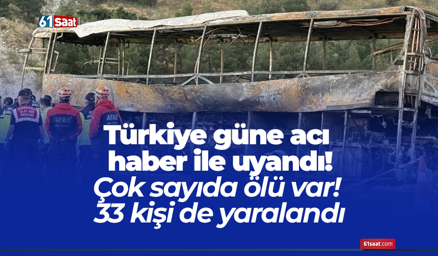 Türkiye güne acı haber ile uyandı! Çok sayıda ölü var! 33 kişi de yaralandı