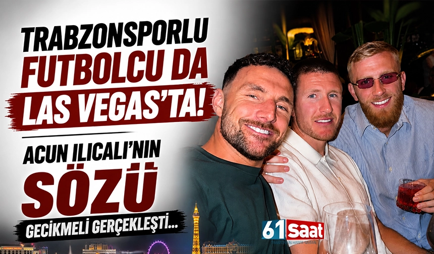 Trabzonsporlu futbolcu da Las Vegas’ta! Acun Ilıcalı'nın sözü gecikmeli gerçekleşti...
