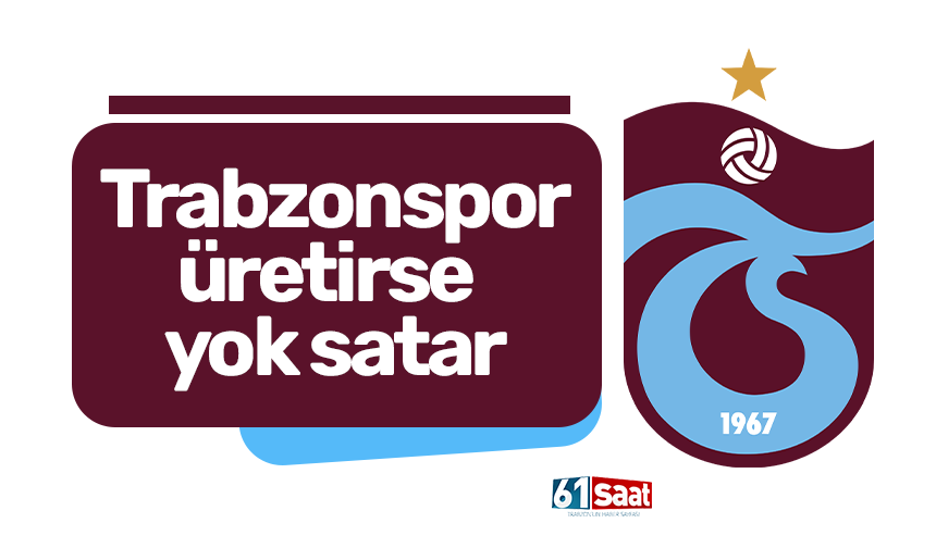 Trabzonspor üretirse yok satar