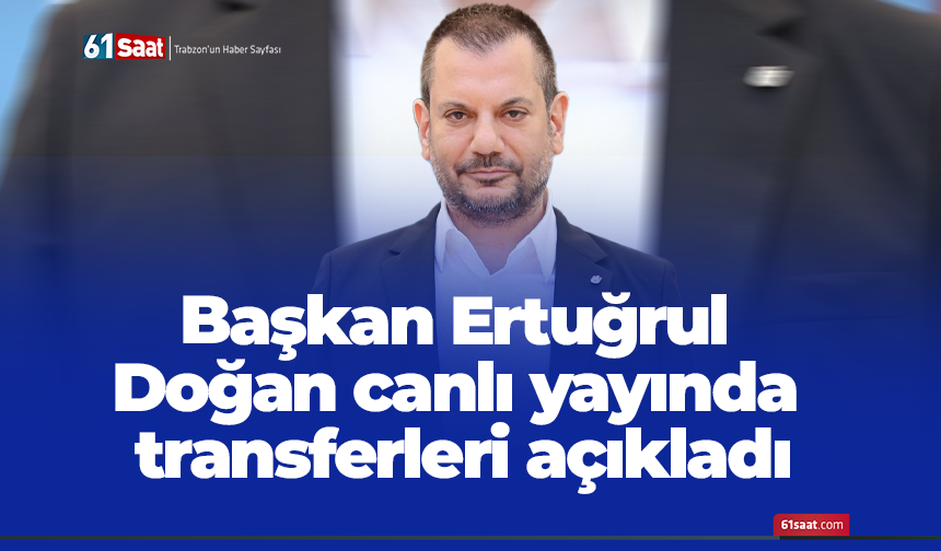 Başkan Ertuğrul Doğan canlı yayında transferleri açıkladı