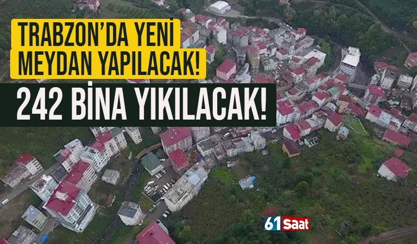 Trabzon'da yeni meydan yapılacak! 242 bina yıkılacak