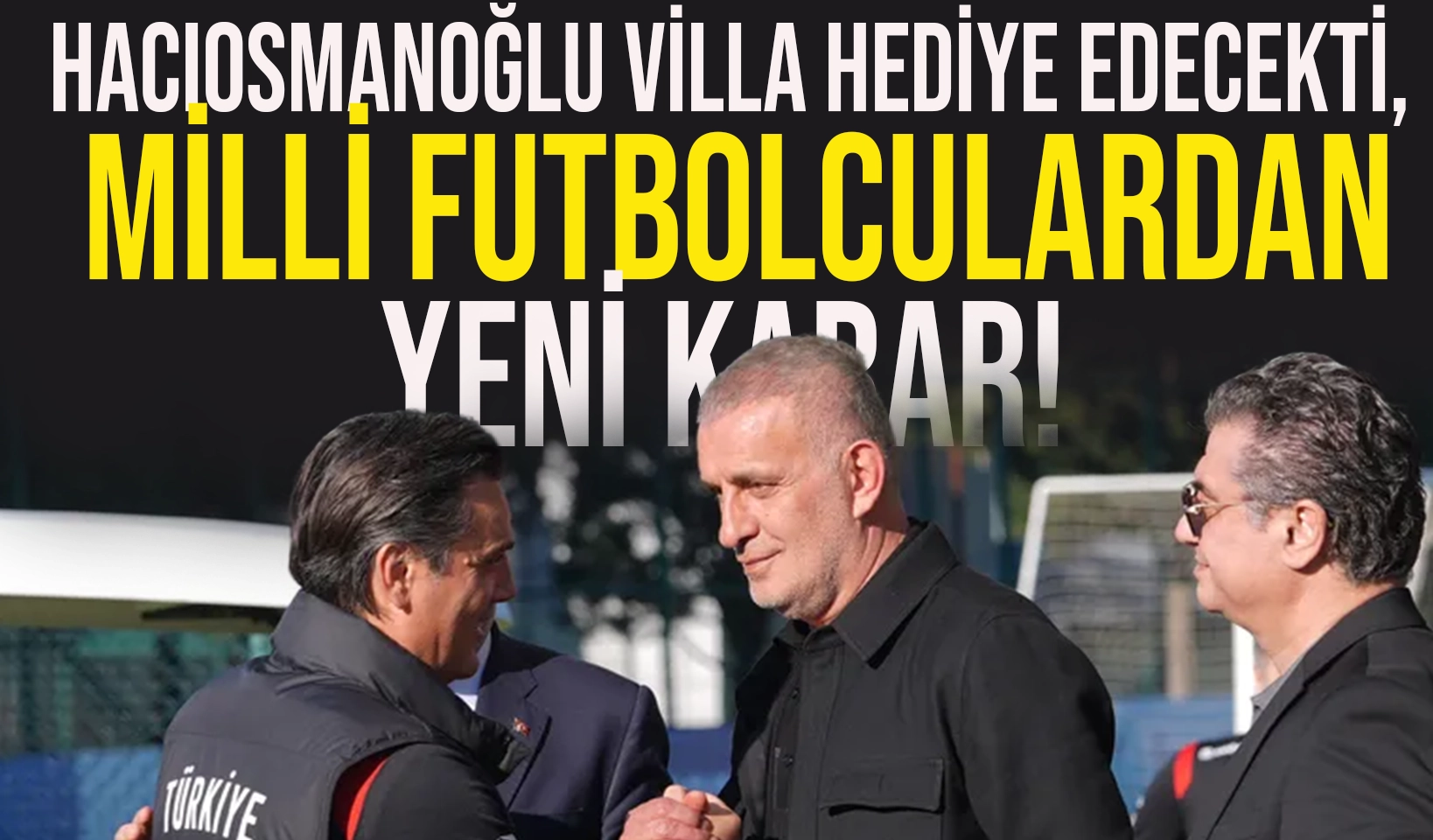 Hacıosmanoğlu villa hediye edecekti, milli futbolculardan yeni karar!