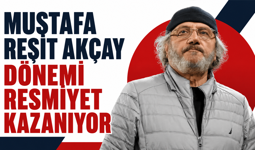Mustafa Reşit Akçay dönemi resmiyet kazanıyor