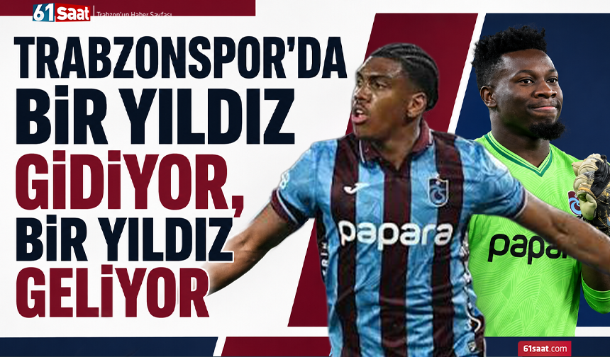 Trabzonspor’da bir yıldız gidiyor, bir yıldız geliyor