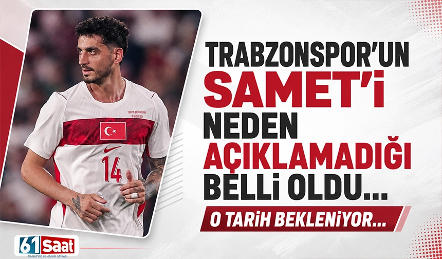 Trabzonspor'un Samet Akaydın'ı neden açıklamadığı belli oldu...