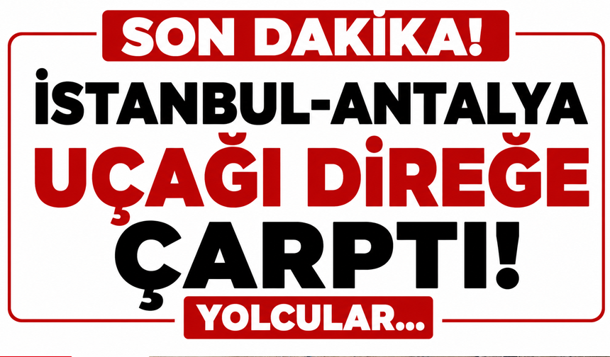 İstanbul-Antalya uçağı direğe çarptı! Yolcular…