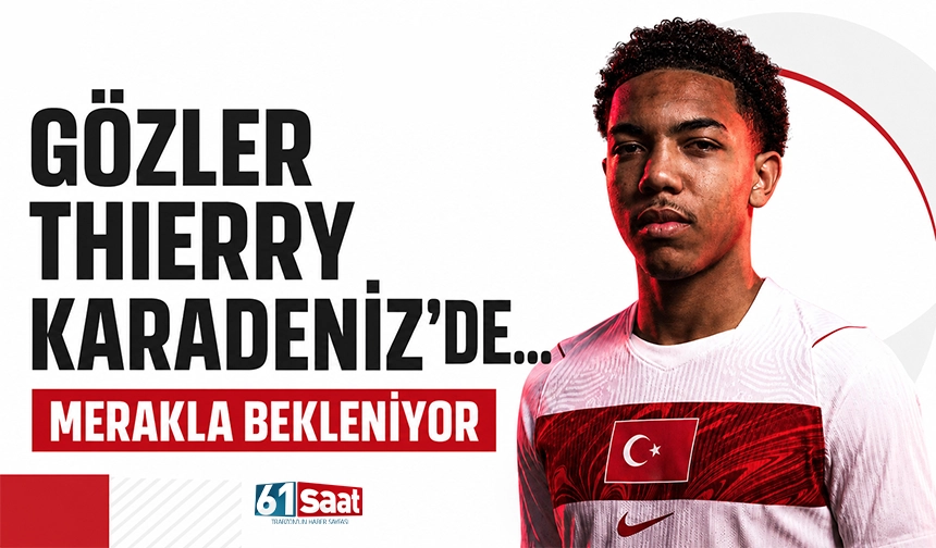 Gözler Thierry Karadeniz'de... Merakla bekleniyor