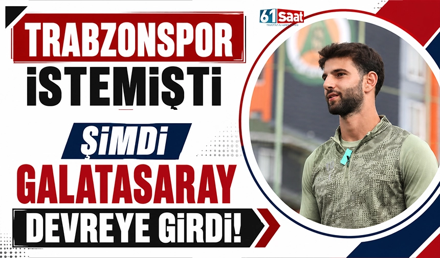 Trabzonspor istemişti, şimdi Galatasaray devrede
