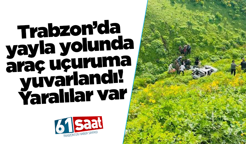 Trabzon’da yayla yolunda araç uçuruma yuvarlandı! Yaralılar var