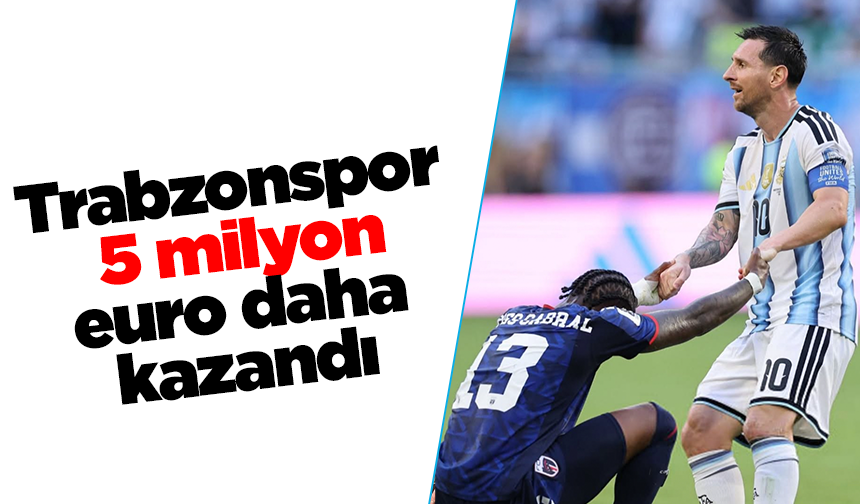 Trabzonspor 5 milyon euro daha kazandı