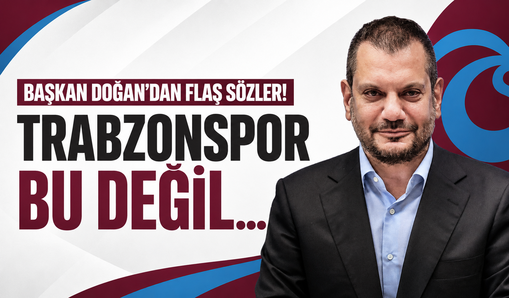 Başkan Doğan'dan flaş sözler! Trabzonspor bu değil...