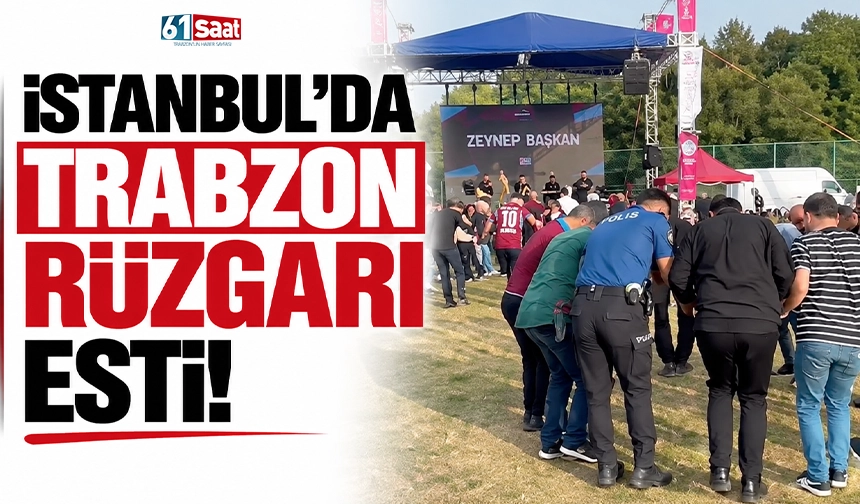 İstanbul’da Trabzon rüzgarı esti!