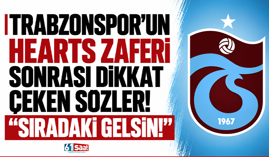 Trabzonspor'un Hearts zaferi sonrası dikkat çeken sözler! "Sıradaki gelsin!"