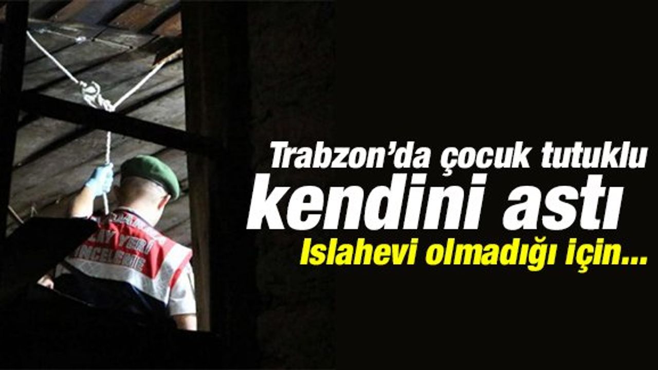 Trabzon'da çocuk tutuklu kendini astı